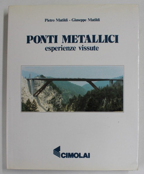 PONTI METALLICI ( PODURI METALICE ) ESPERIENZE VISSUTE di PIETRO MATILDI e GIUSEPPE MATILDI , TEXT IN LB. ITALIANA , 1990