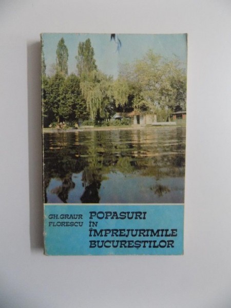 POPASURI IN IMPREJURIMILE BUCURESTILOR de GH. GRAUR FLORESCU , 1983 *EXEMPLAR RELEGAT