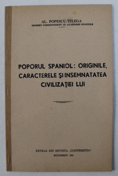 POPRUL SPANIOL : ORIGINILE , CARACTERELE SI INSEMNATATEA CIVILIZATIEI LUI de AL . POPESCU - TELEGA , 1941 , PREZINTA SUBLINIERI CU CREION COLORAT * ,DEDICATIE*
