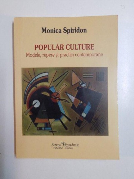 POPULAR CULTURE , MODELE , REPERE SI PRACTICI CONTEMPORANE de MONICA SPIRIDON , 2013
