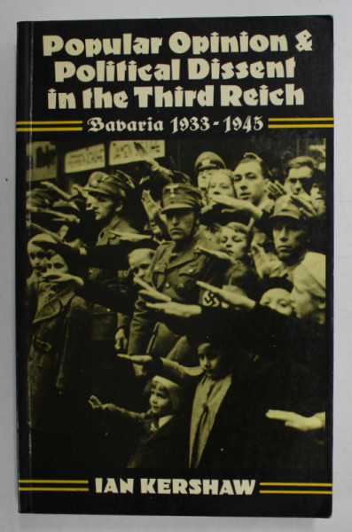 POPULAR OPINION and POLITCAL DISSENT IN THE THIRD REICH , BAVARIA 1933- 1945 by IAN KERSHAW , 1980