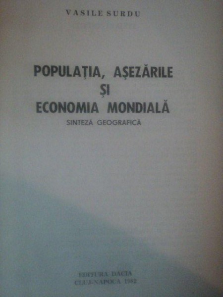 POPULATIA , ASEZARILE SI ECONOMIA MONDIALA . SINTEZA GEORGRAFICA de VASILE SURDU , 1982