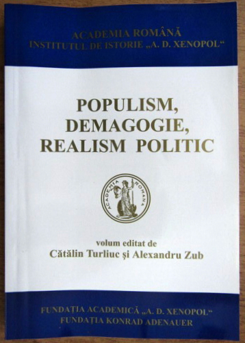 POPULISM , DEMAGOGIE , REALISM POLITIC , volum editat de CATALIN TURLIUC si ALEXANDRU ZUB , 2001