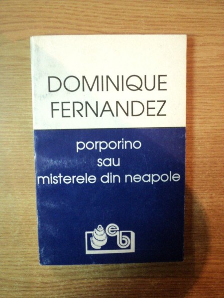 PORPORINO SAU MISTERELE DIN NEAPOLE de DOMINIQUE FERNANDEZ , Bucuresti 1994