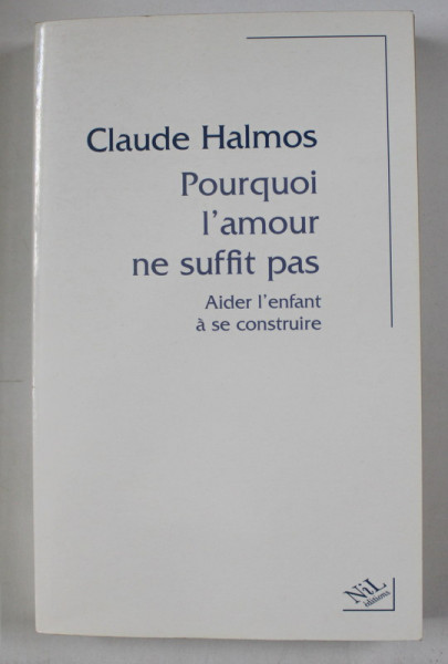PORQUI L 'AMOUR NE SUFFIT PAS - AIDER L 'ENFANT A SE CONSTRUIRE par CLAUDE HALMOS , 2006
