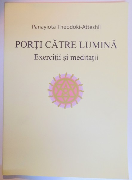 PORTI CATRE LUMINA , EXERCITII SI MEDITATII de PANAYOTA THEODOKI ATTESHLI , 2012