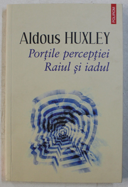 PORTILE PERCEPTIEI , RAIUL SI IADUL de ALDOUS HUXLEY , 2019