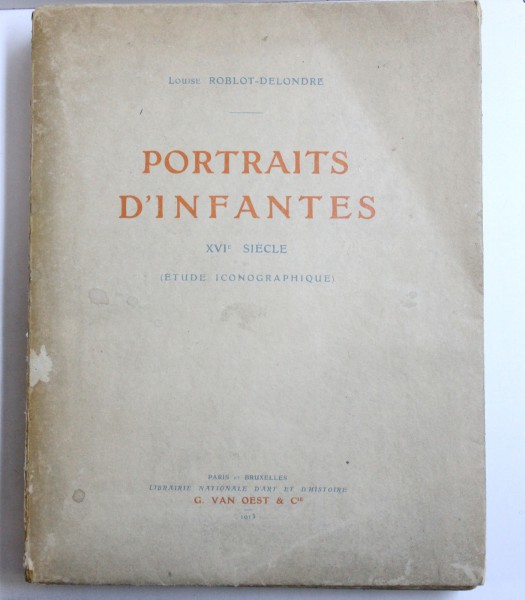 PORTRAITS D ' INFANTES XVIe SIECLE ( ETUDE ICONOGRAPHIQUE ) par LOUISE ROBLOT - DELONDRE, 1913