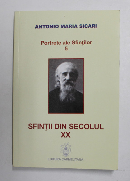 PORTRETE ALE SFINTILOR , VOLUMUL V - SFINTII DIN SECOLUL XX de ANTONIO MARIA SICARI , 2013