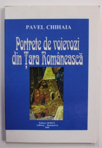 PORTRETE DE VOIEVOZI DIN TARA ROMANESCA de PAVEL CHIHAIA , 1996