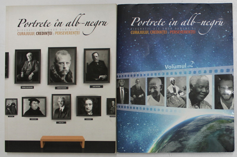 PORTRETE IN ALB - NEGRU , BIOGRAFII ALE UNOR OAMENI AI CURAJULUI , CREDINTEI SI PERSEVERENTEI , VOLUMELE I - II , 2013