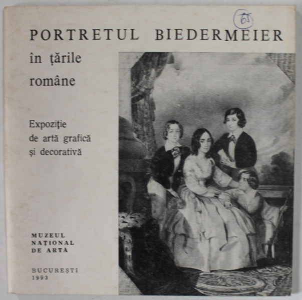 PORTRETUL BIEDERMEIER IN TARILE ROMANE , EXPOZITIE DE ARTA GRAFICA SI DECORATIVA , 1993