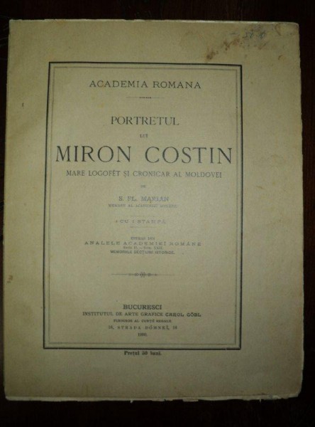 PORTRETUL LUI MIRON COSTIN MARE LOGOFAT SI CRONICAR AL MOLDOVEI, de S. FL. MARIAN, BUCURESTI, 1900