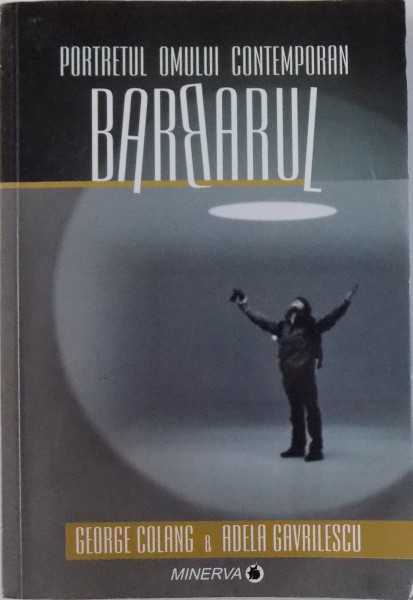 PORTRETUL OMULUI CONTEMPORAN, BARBARUL de GEORGE COLANG, ADELA GAVRILESCU, 2011