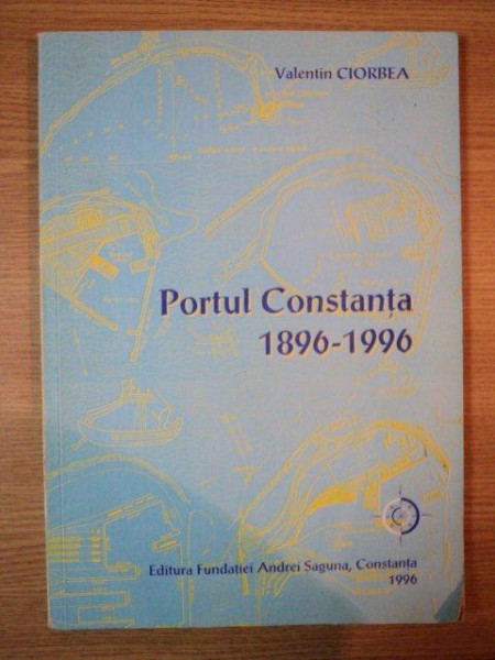 PORTUL CONSTANTA 1896 - 1996 de VALENTIN CIORBEA , 1996 * DEDICATIE