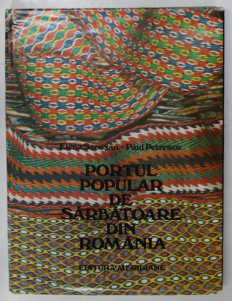 PORTUL POPULAR DE SARBATOARE DIN ROMANIA de ELENA SECOSAN si PAUL PETRESCU , 1984