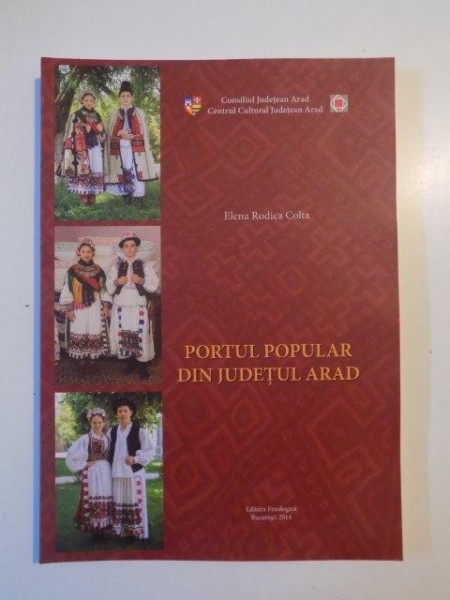 PORTUL POPULAR DIN JUDETUL ARAD de ELENA RODICA COLTA , 2014