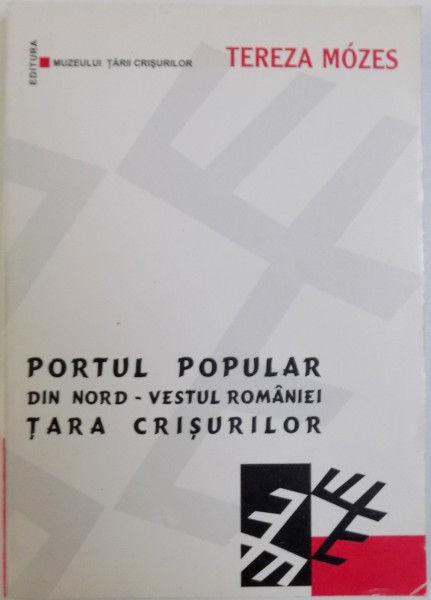 PORTUL POPULAR DIN NORD - VESTUL ROMANIEI  , TARA CRISURILOR de TEREZA MOZES , 2002