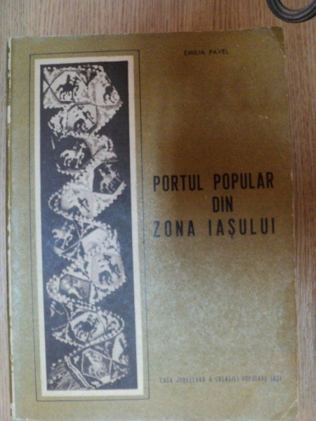 PORTUL POPULAR DIN ZONA IASULUI de EMILIA PAVEL , Iasi 1969