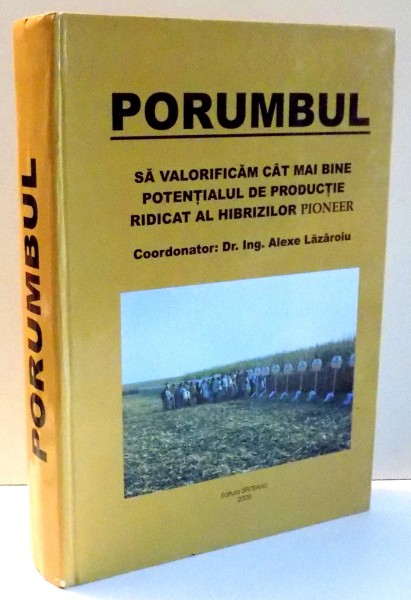 PORUMBUL SA VALORIFICAM CAT MAI BINE POTENTIALUL DE PRODUCTIE RIDICAT AL HIBRIZILOR PIONEER  de ING. ALEXE LAZAROIU , 2008