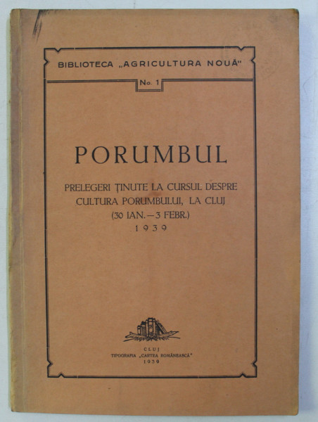 PORUMBUL - PRELEGERI TINUTE LA CURSUL DESPRE CULTURA PORUMBULUI LA CLUJ (30 IAN. - 3 FEBR.) 1939