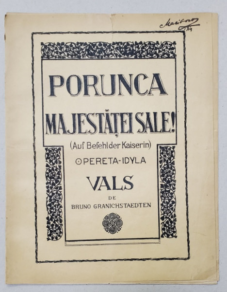 PORUNCA MAJESTATII SALE !  OPERETA - IDYLA - VALS de BRUNO GRANICHSTAEDTEN , INCEPUTUL SEC. XX , PARTITURA