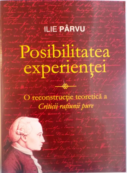 POSIBILITATEA EXPERIENTEI, O RECONSTRUCTIE TEORETICA A CRITICII RATIUNII PURE de ILIE PARVU, 2004