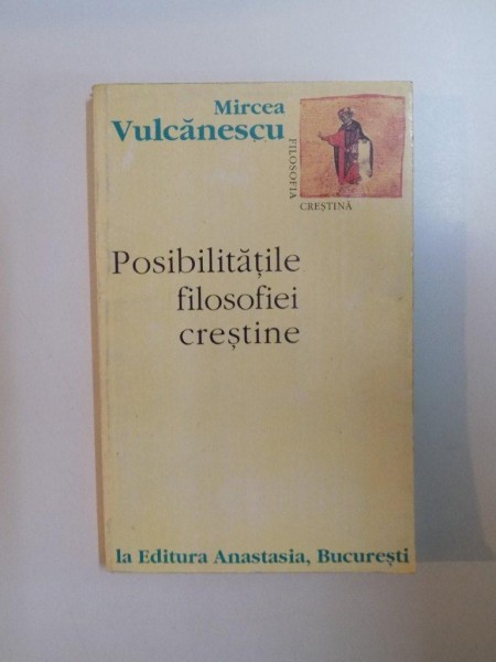 POSIBILITATILE FILOSOFIEI CRESTINE de MIRCEA VULCANESCU , 1996 * MICI DEFECTE COTOR