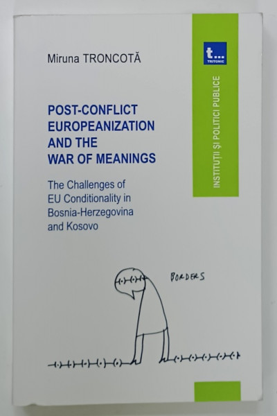 POST - CONFLICT EUROPEANIZATION AND THE WAR OF MEANINGS by MIRUNA TRONCOTA , 2016