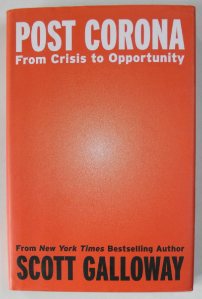 POST CORONA , FROM CRISIS TO OPPORTUNITY by SCOTT GALLOWAY , 2020