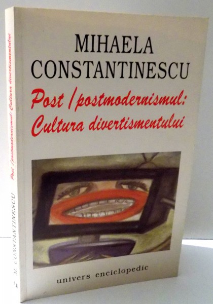 POST / POSTMODERNISMUL - CULTURA DIVERTISMENTULUI  de MIHAELA CONSTANTINESCU , 2001  PREZINTA SUBLINIERI