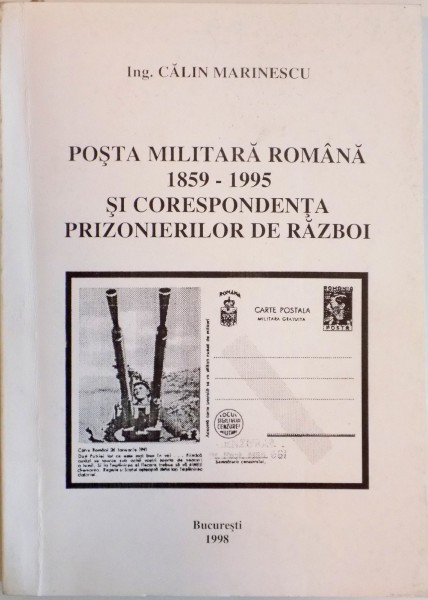POSTA MILITARA ROMANA (1859 - 1995) SI CORESPONDENTA PRIZONIERILOR DE RAZBOI de CALIN MARINESCU, 1998
