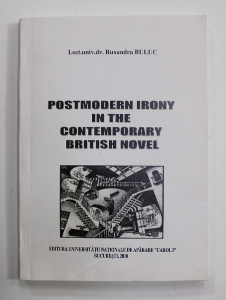 POSTMODERN IRONY IN THE CONTEMPORARY BRITISH NOVEL by RUXANDRA BULUC , 2010 , DEDICATIE *