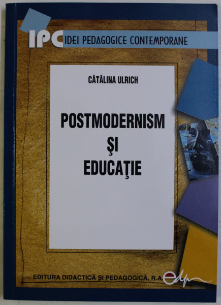 POSTMODERNISM SI EDUCATIE de CATALINA ULRICH , 2007