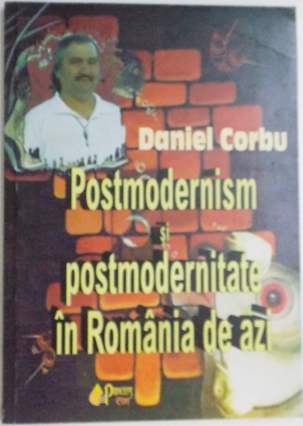 POSTMODERNISM SI POSTMODERNITATE IN ROMANIA DE AZI de DANIEL CORBU , 2008