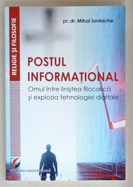 POSTUL INFORMATIONAL , OMUL INTRE LINISTEA FILOCALICA SI EXPLOZIA TEHNOLOGIEI DIGITALE de pr. dr. MIHAI IORDACHE , 2020