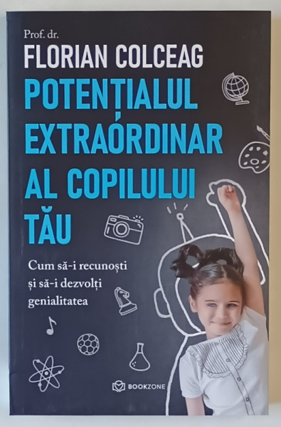 POTENTIALUL EXTRAORDINAR AL COPILULUI TAU , CUM SA - I RECUNOSTI SI SA - I DEZVOLTI GENIALITATEA de FLORIAN COLCEAG , 2024 *EDITIE BROSATA