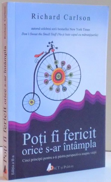 POTI FI FERICIT ORICE S-AR INTAMPLA , CINCI PRINCIPII PENTRU A-TI PASTRA PERSPECTIVA ASUPRA VIETII , 2015