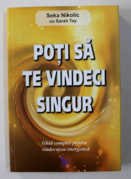 POTI SA TE VINDECI SINGUR - GHID COMPLET PENTRU VINDECARE ENERGETICA de SEKA NIKOLIC cu SARA TAY , 2016