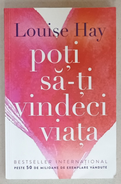 POTI SA - TI VINDECI VIATA de LOUISE HAY , 2010 , PREZINTA SUBLINIERI CU EVIDENTIATORUL
