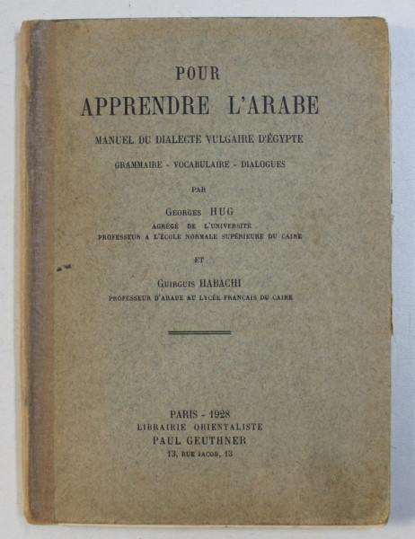 POUR APPRENDRE L ' ARABE - MANUEL DU DIALECTE VULGAIRE D ' EGYPTE par GEORGES HUG et GUIRGUIS HARACHI  , 1928