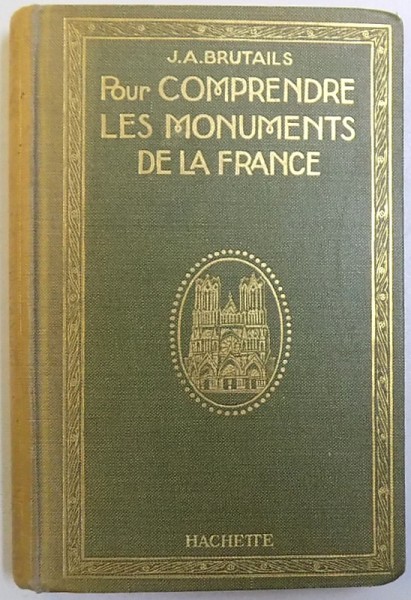 POUR COMPRENDRE LES MONUMENTS DE LA FRANCE  - NOTIONS  PRATIQUES D 'ARCHEOLOGIE A L' USAGE  DES TOURISTES par J.  - A . BRUTAILS , 1926
