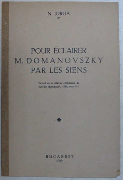 POUR ECLAIRER M . DOMANOVSZKY PAR LES SIENS par N . IORGA , 1939