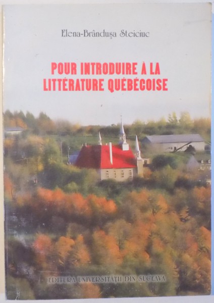 POUR INTRODUIRE A LA LITTERATURE QUEBECOISE par ELENE- BRANDUSA STEICIUC , 2003, DEDICATIE *