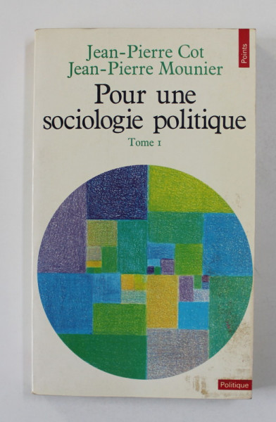 POUR UNE SOCIOLOGIE POLITIQUE par JEAN - PIERRE COT et JEAN - PIERRE MOUNIER , TOME I , 1974