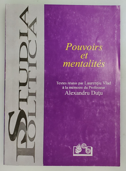POUVOIRS ET MENTALITES ,  textes reunis par LAURENTIU VLAD  , a la memoire du Professeur ALEXANDRU DUTU , 1999