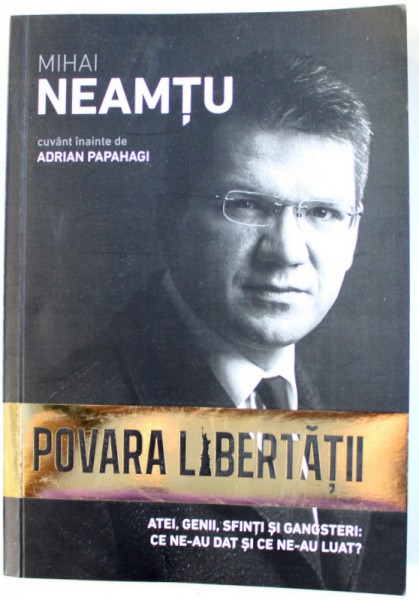 POVARA LIBERTATII  - ATEI , GENII , SFINTI SI GANGSTERI : CE NE - AU DAT SI CE NE- AU LUAT ? de MIHAI NEAMTU , 2018 , DEDICATIE*