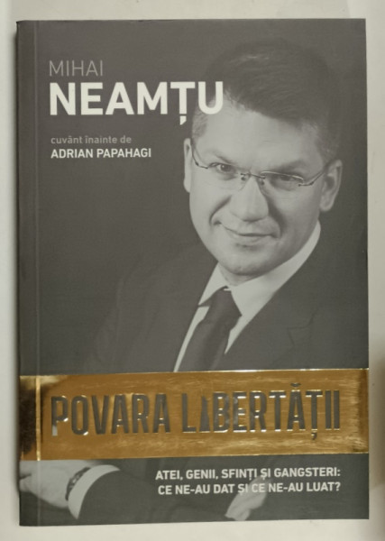 POVARA   LIBERTATII de MIHAI NEAMTU , cuvant inainte de ADRIAN  PAPAHAGI , ATEI , GENII , SFINTI SI GANSTERI l CEI CE NE- AU DAT SI CE NE - AU LUAT ? , 2019