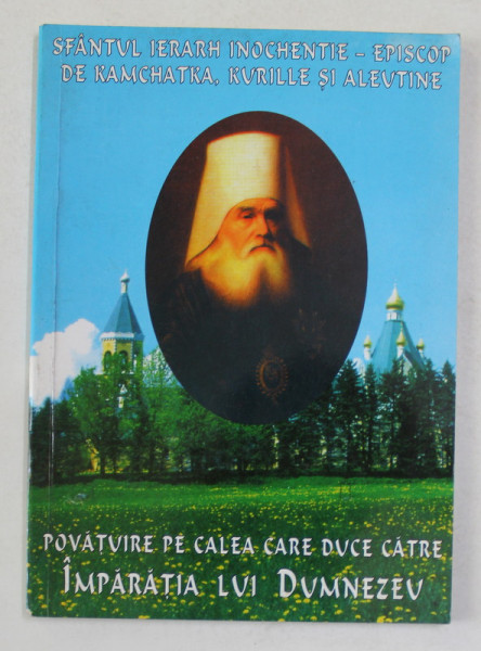 POVATUIRE PE CALEA CARE DUCE CATRE IMPARATIA LUI DUMNEZEU de SFANTUL IERARH INOCHENTIE - EPISCOP DE KAMCHATKA , RURILLE SI ALEUTINE , 2000