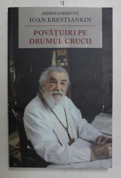 POVATUIRI PE DRUMUL CRUCII de ARHIMANDRITUL IOAN KRESTIANKIN , 2013